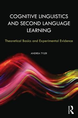 Cognitive Linguistics and Second Language Learning: Theoretical Basics and Experimental Evidence by Tyler, Andrea