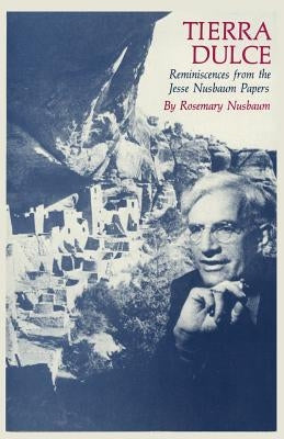 Tierra Dulce: Reminiscences from the Jesse Nusbaum Papers by Nusbaum, Rosemary