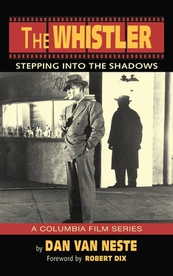 The Whistler (hardback): Stepping Into the Shadows the Columbia Film Series by Neste, Dan Van