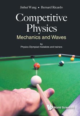 Competitive Physics: Mechanics and Waves by Jinhui Wang & Bernard Ricardo