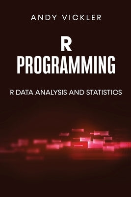 R Programming: R Data Analysis and Statistics by Vickler, Andy