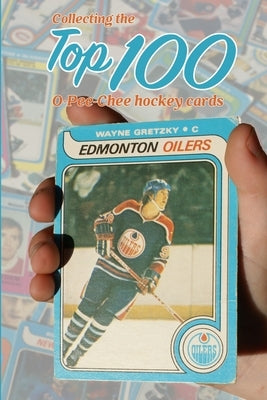 Collecting the Top 100: O-Pee-Chee Hockey Cards by Scott, Richard