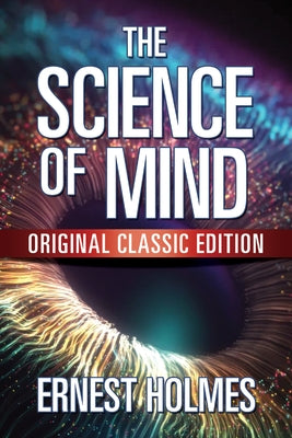 The Science of Mind: Original Classic Edition by Holmes, Ernest