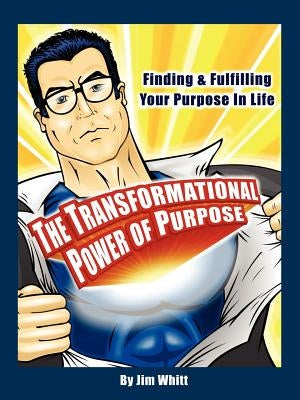 The Transformational Power of Purpose: Finding & Fulfilling Your Purpose in Life by Whitt, Jim F.