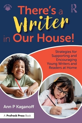 There's a Writer in Our House! Strategies for Supporting and Encouraging Young Writers and Readers at Home by Kaganoff, Ann P.