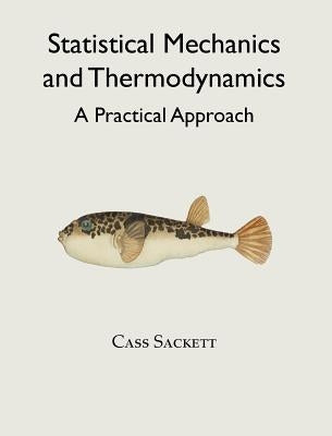 Statistical Mechanics and Thermodynamics: A Practical Approach by Sackett, Cass