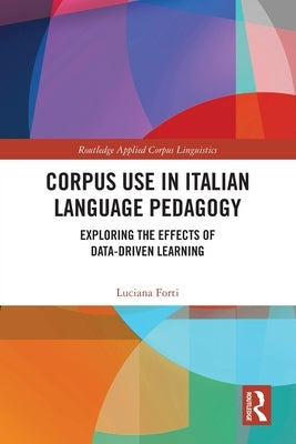 Corpus Use in Italian Language Pedagogy: Exploring the Effects of Data-Driven Learning by Forti, Luciana