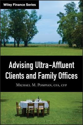 Advising Ultra-Affluent Clients and Family Offices by Pompian, Michael M.