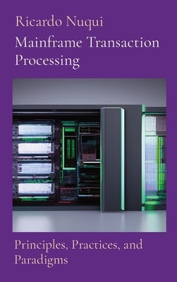 Mainframe Transaction Processing: Principles, Practices, and Paradigms by Nuqui, Ricardo