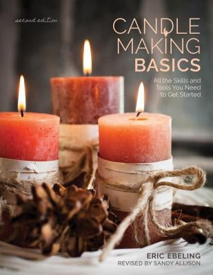 Candle Making Basics: All the Skills and Tools You Need to Get Started by Ebeling, Eric