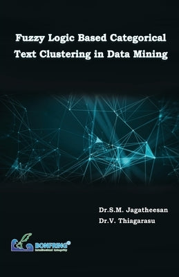 Fuzzy Logic Based Categorical Text Clustering in Data Mining by Jagatheesan, Dr S. M.