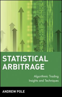 Statistical Arbitrage: Algorithmic Trading Insights and Techniques by Pole, Andrew