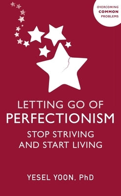 Letting Go of Perfectionism: Stop Striving and Start Living by Yoon, Yesel