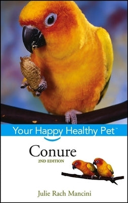 Conure: Your Happy Healthy Pet by Mancini, Julie Rach