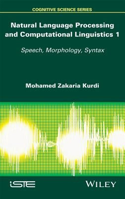 Natural Language Processing and Computational Linguistics: Speech, Morphology and Syntax by Kurdi, Mohamed Zakaria