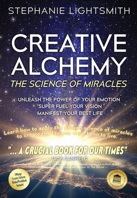 Creative Alchemy: The Science of Miracles by Lightsmith, Stephanie Sinclaire