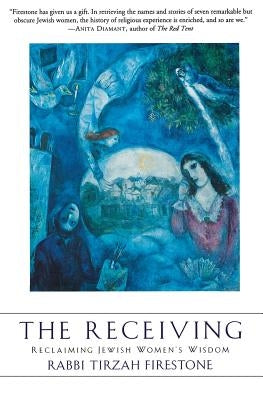 The Receiving: Reclaiming Jewish Women's Wisdom by Firestone, Tirzah