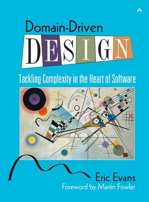 Domain-Driven Design: Tackling Complexity in the Heart of Software by Evans, Eric