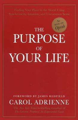 The Purpose of Your Life: Finding Your Place in the World Using Synchronicity, Intuition, and Uncommon Sense by Adrienne, Carol