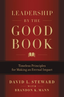 Leadership by the Good Book: Timeless Principles for Making an Eternal Impact by Steward, David L.