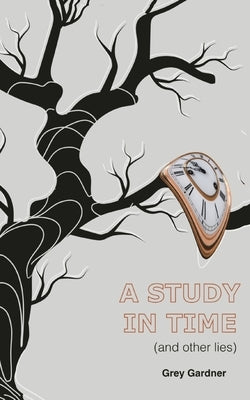 A study in time (and other lies) by Gardner, Grey