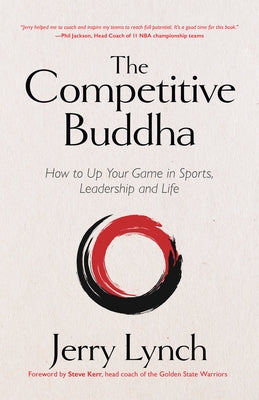 The Competitive Buddha: How to Up Your Game in Sports, Leadership and Life (Book on Buddhism, Sports Book, Guide for Self-Improvement) by Lynch, Jerry