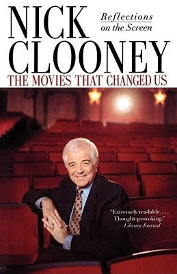 The Movies That Changed Us: Reflections on the Screen by Clooney, Nick