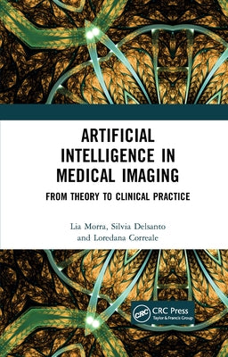 Artificial Intelligence in Medical Imaging: From Theory to Clinical Practice by Morra, Lia