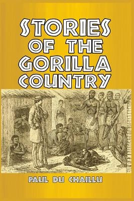 Stories of the Gorilla Country by Chaillu, Paul Du