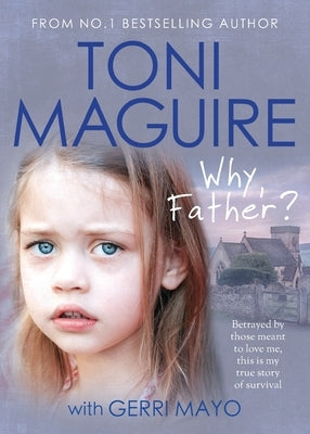 Why, Father?: A True Story of Child Abuse and Survival (for Fans of Cathy Glass) by Maguire, Toni