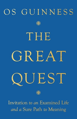 The Great Quest: Invitation to an Examined Life and a Sure Path to Meaning by Guinness, Os