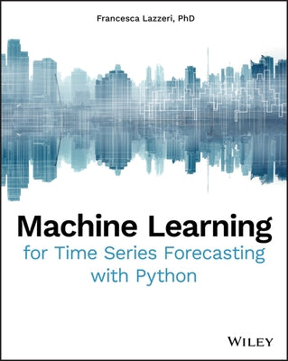 Machine Learning for Time Series Forecasting with Python by Lazzeri, Francesca