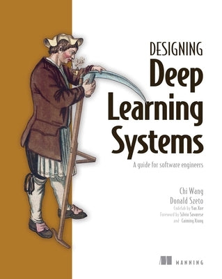 Designing Deep Learning Systems: A Software Engineer's Guide by Wang, Chi