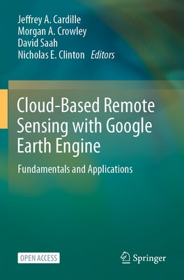 Cloud-Based Remote Sensing with Google Earth Engine: Fundamentals and Applications by Cardille, Jeffrey A.