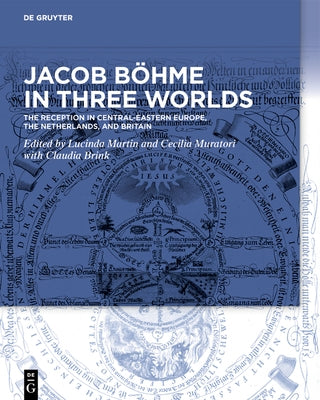 Jacob B?hme in Three Worlds: The Reception in Central-Eastern Europe, the Netherlands, and Britain by Martin, Lucinda