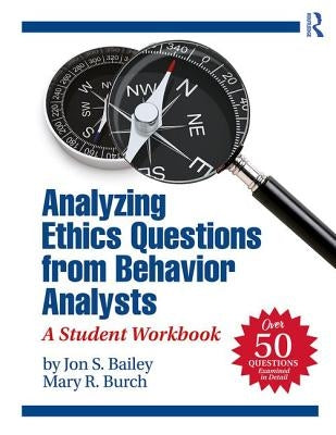 Analyzing Ethics Questions from Behavior Analysts: A Student Workbook by Bailey, Jon S.