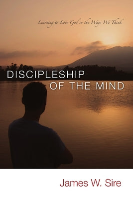 Discipleship of the Mind by Sire, James W.