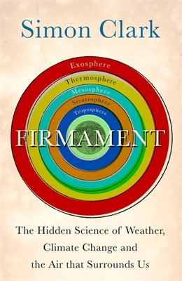 Firmament: The Hidden Science of Weather, Climate Change and the Air That Surrounds Us by Clark, Simon