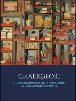 Chaekgeori: The Power and Pleasure of Possessions in Korean Painted Screens by Chung, Byungmo