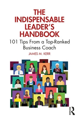 The Indispensable Leader's Handbook: 101 Tips from a Top-Ranked Business Coach by Kerr, James M.