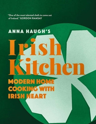 Anna Haugh's Irish Kitchen: Modern Home Cooking with Irish Heart by Haugh, Anna