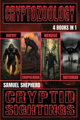 Cryptozoology: Bigfoot, Chupacabra, Wendigo & Mothman by Shepherd, Samuel