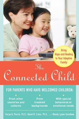 The Connected Child: Bring Hope and Healing to Your Adoptive Family by Purvis, Karyn B.