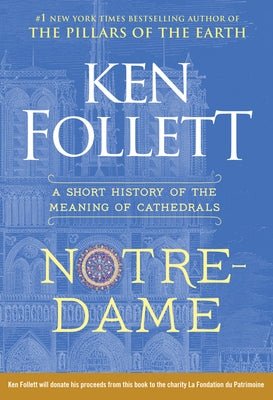 Notre-Dame: A Short History of the Meaning of Cathedrals by Follett, Ken