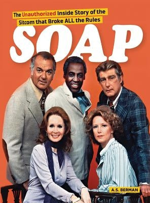 Soap! the Inside Story of the Sitcom That Broke All the Rules (hardback) by Berman, A. S.