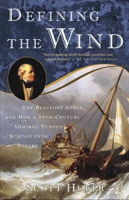 Defining the Wind: The Beaufort Scale and How a 19th-Century Admiral Turned Science Into Poetry by Huler, Scott