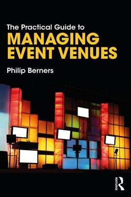 The Practical Guide to Managing Event Venues by Berners, Philip