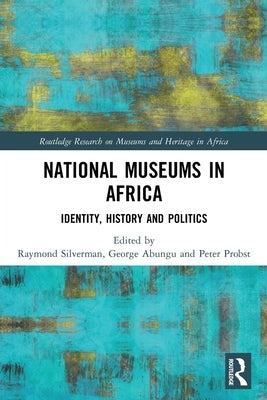 National Museums in Africa: Identity, History and Politics by Silverman, Raymond