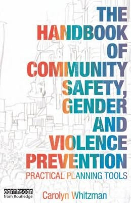 The Handbook of Community Safety Gender and Violence Prevention: Practical Planning Tools by Whitzman, Carolyn