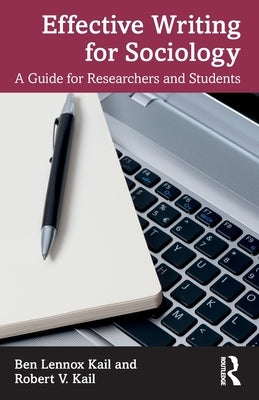 Effective Writing for Sociology: A Guide for Researchers and Students by Kail, Ben Lennox